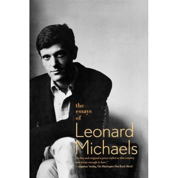 The Essays of Leonard Michaels, Leonard Michaels (Author)