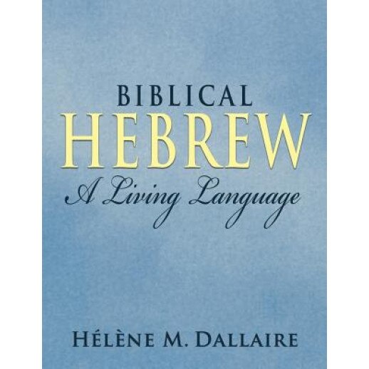 Biblical Hebrew: A Living Language (B&w), Helene Marie Dallaire (Author)