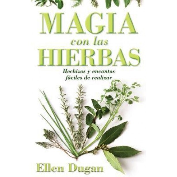 Magia Con las Hierbas: Hechizos y Encantos Faciles de Realizar = Herb Magic for Beginners - Ellen Dugan (Author)