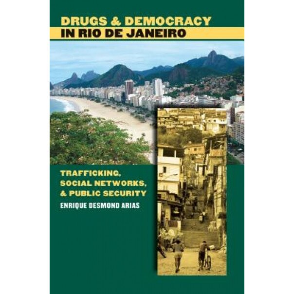 Drugs and Democracy in Rio de Janeiro: Trafficking, Social Networks, and Public Security, Enrique Desmond Arias (Author)