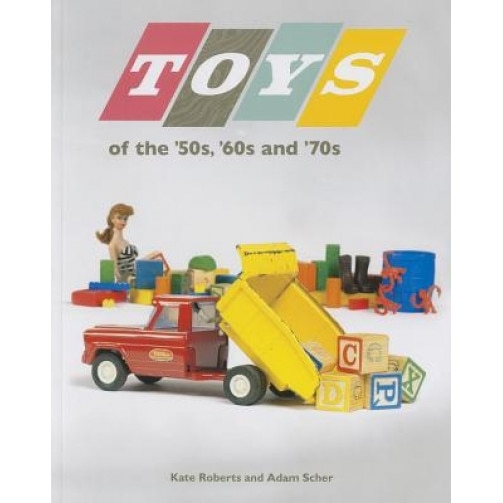 Toys of the '50s, '60s, and '70s, Kate Roberts (Author)