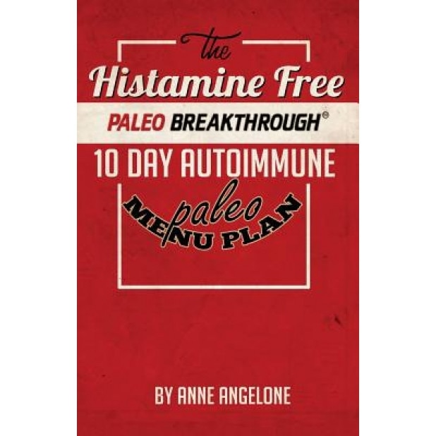 The Histamine Free Paleo Breakthrough: 10 Day Autoimmune Paleo Menu, Anne Angelone (Author)