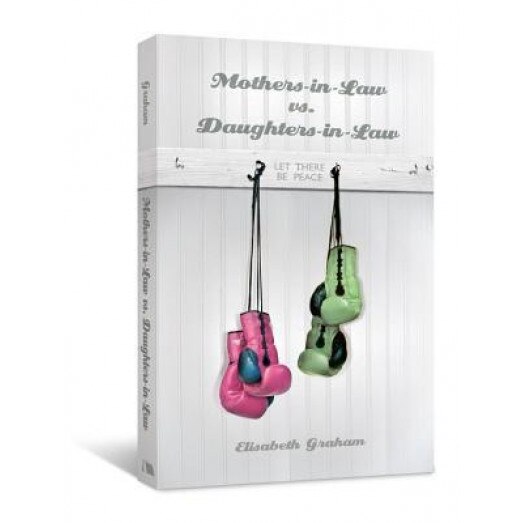 Mothers-in-Law vs. Daughters-in-Law: Let There Be Peace, Elisabeth Graham (Author)