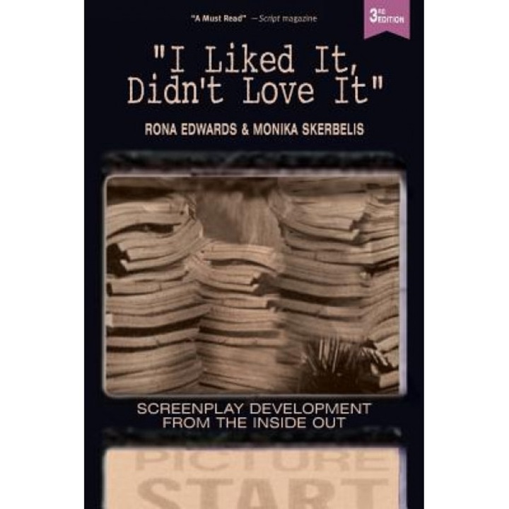 I Liked It, Didn't Love It: Screenplay Development from the Inside Out, Rona Edwards (Author)