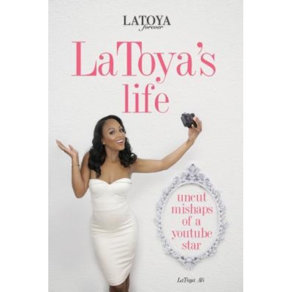 Latoya's Life: Uncut Mishaps of a Youtube Star, Latoya Ali (Author)