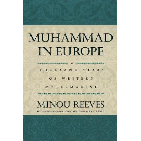 Muhammad in Europe: A Thousand Years in Western Myth-Making, Minou Reeves (Author)