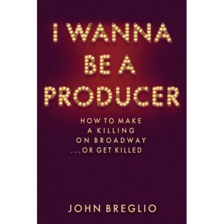 Behind the Curtains: How to Make a Killing on Broadway...or Get Killed, John Breglio (Author)