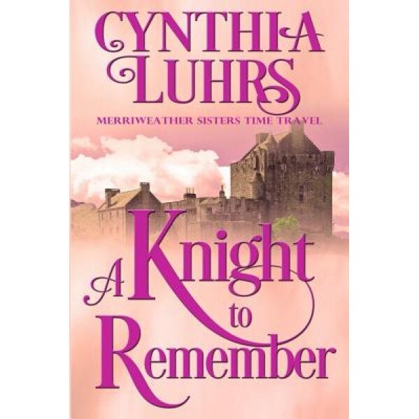 A Knight to Remember: Merriweather Sisters Time Travel, Cynthia Luhrs (Author)