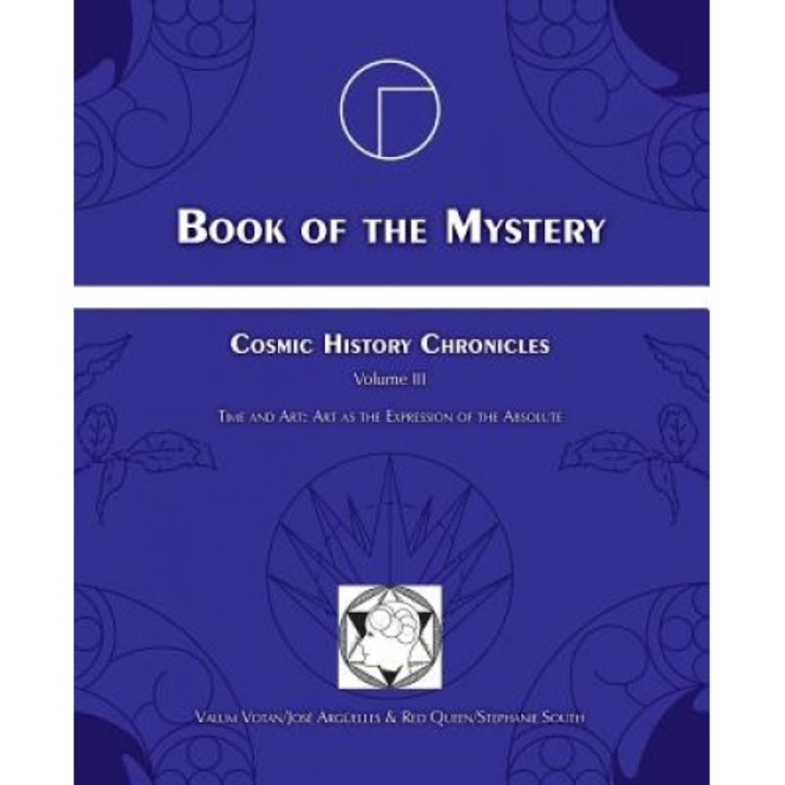 Book of the Mystery: Cosmic History Chronicles Volume III - Time and Art: Art as the Expression of the Absolute, Jose Arguelles (Author)