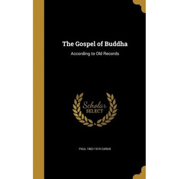 The Gospel of Buddha: According to Old Records, Paul 1852-1919 Carus (Author) The Gospel of Buddha: According to Old Records, Paul 1852-1919 Carus (Author)