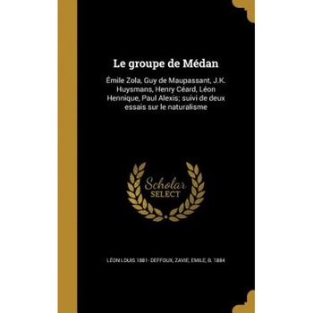 Le Groupe de Medan: Emile Zola, Guy de Maupassant, J.K. Huysmans, Henry Ceard, Leon Hennique, Paul Alexis; Suivi de Deux Essais Sur Le Nat, Leon Louis 1881- Deffoux (Author) Le Groupe de Medan: Emile Zola, Guy de Maupassant, J.K. Huysmans, Henry Ceard, Leon Hennique, Paul Alexis; Suivi de Deux Essais Sur Le Nat, Leon Louis 1881- Deffoux (Author)