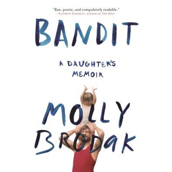 Bandit: A Daughter's Memoir, Molly Brodak (Author)