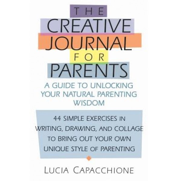 Creative Journal for Parents: A Guide to Unlocking Your Natural Parenting Wisdom, Lucia Capacchione (Author)