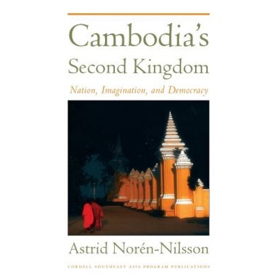 Cambodia's Second Kingdom: Nation, Imagination, and Democracy, Astrid Noren-Nilsson (Author)