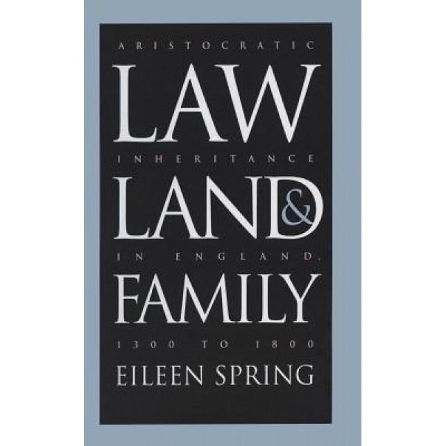 Law, Land, and Family: Aristocratic Inheritance in England, 1300 to 1800, Eileen Spring (Author)