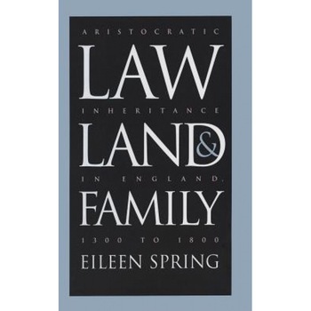 Law, Land, and Family: Aristocratic Inheritance in England, 1300 to 1800, Eileen Spring (Author) Law, Land, and Family: Aristocratic Inheritance in England, 1300 to 1800, Eileen Spring (Author)