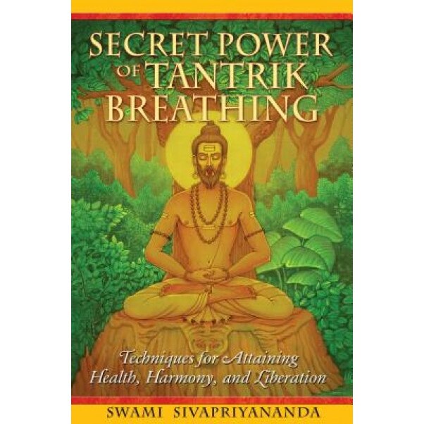 Secret Power of Tantrik Breathing: Techniques for Attaining Health, Harmony, and Liberation, Swami Sivapriyananda (Author)