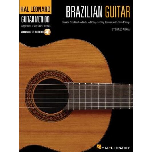 Brazilian Guitar: Learn to Play Brazilian Guitar with Step-By-Step Lessons and 17 Great Songs [With CD (Audio)], Carlos Arana (Author)