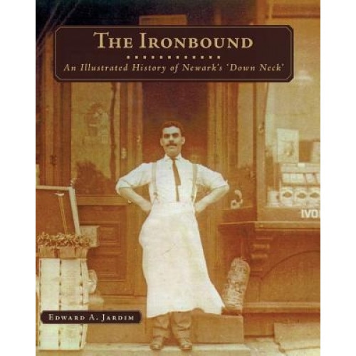 The Ironbound: An Illustrated History of Newark's Down Neck, Edward a. Jardim (Author)