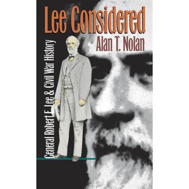 Lee Considered: General Robert E. Lee and Civil War History, Alan T. Nolan (Author)