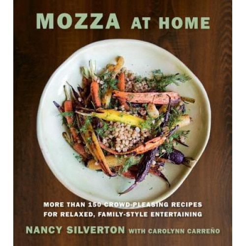 Mozza at Home: More Than 150 Crowd-Pleasing Recipes for Relaxed, Family-Style Entertaining, Nancy Silverton (Author)