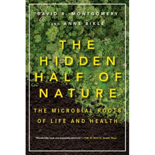 The Hidden Half of Nature: The Microbial Roots of Life and Health, David R. Montgomery (Author)