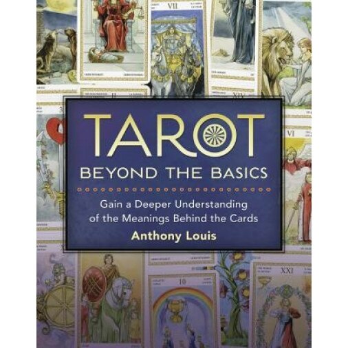 Tarot Beyond the Basics: Gain a Deeper Understanding of the Meanings Behind the Cards - Anthony Louis (Author)