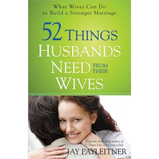 52 Things Husbands Need from Their Wives, Jay Payleitner (Author)