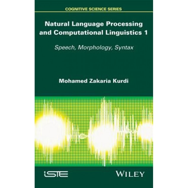 Natural Language Processing and Computational Linguistics: Speech, Morphology and Syntax, Mohamed Zakaria Kurdi (Author)