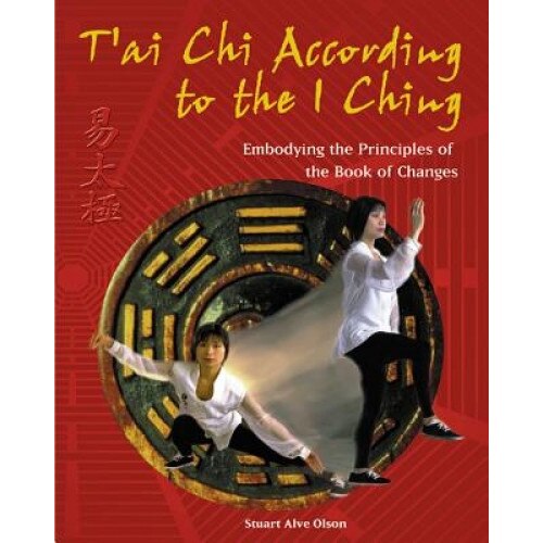 T'Ai Chi According to the I Ching: Embodying the Principles of the Book of Changes, Stuart Alve Olson (Author)