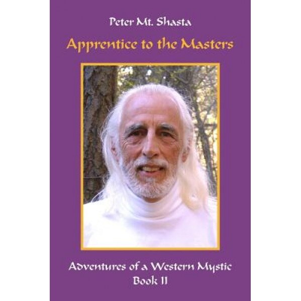 Apprentice to the Masters: Adventures of a Western Mystic, Part II, Peter Mt Shasta (Author)