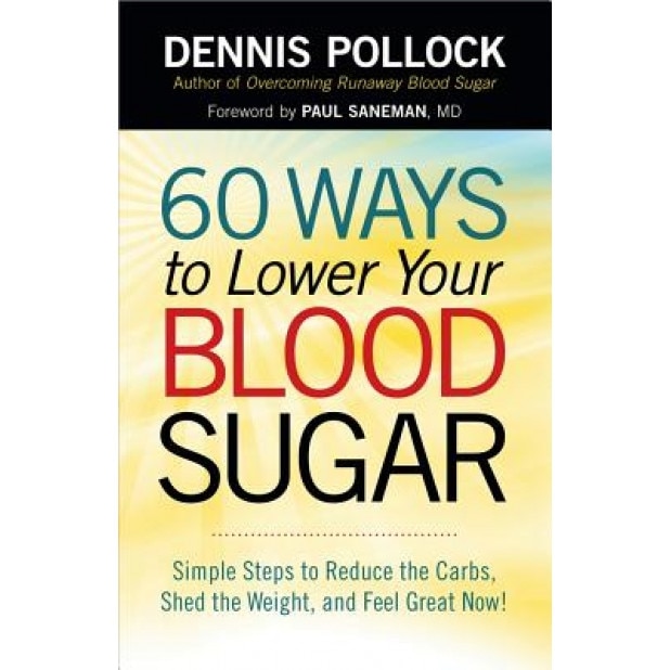 60 Ways to Lower Your Blood Sugar: Simple Steps to Reduce the Carbs, Shed the Weight, and Feel Great Now!, Dennis Pollock (Author)