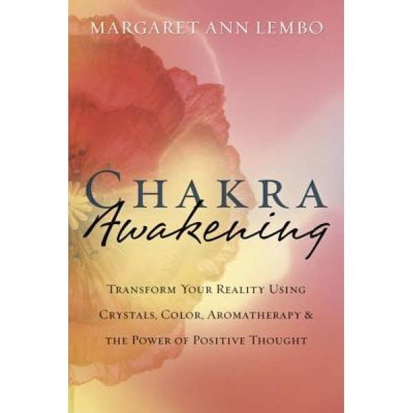 Chakra Awakening: Transform Your Reality Using Crystals, Color, Aromatherapy & the Power of Positive Thought - Margaret Ann Lembo (Author)