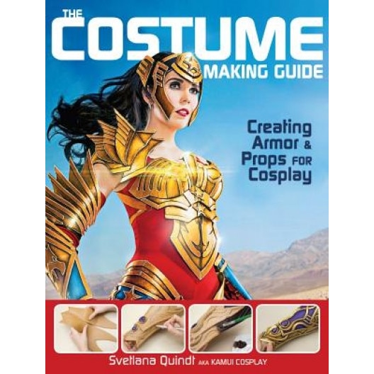 The Costume Making Guide: Creating Armor and Props for Cosplay, Svetlana Quindt (Author)