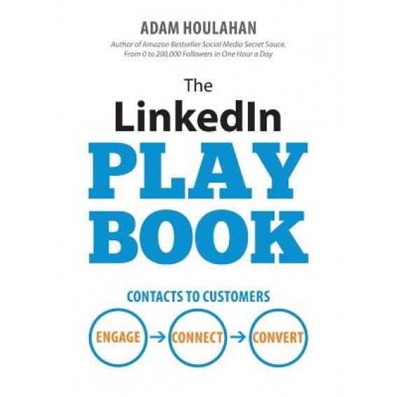 The Linkedin Playbook: Contacts to Customers. Engage. Connect. Convert. - Adam Houlahan (Author)