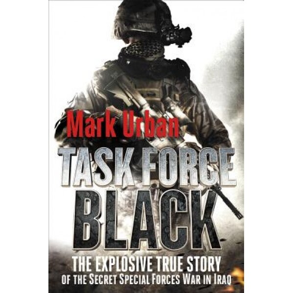 Task Force Black: The Explosive True Story of the Secret Special Forces War in Iraq, Mark Urban (Author)