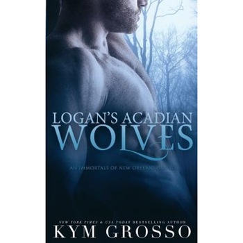 Logan's Acadian Wolves: Immortals of New Orleans, Book 4, Kym Grosso (Author) Logan's Acadian Wolves: Immortals of New Orleans, Book 4, Kym Grosso (Author)