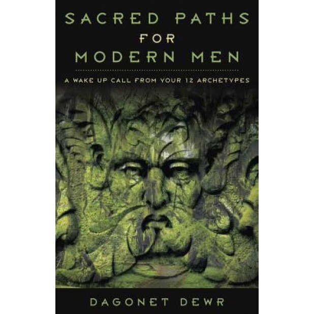 Sacred Paths for Modern Men: A Wake Up Call from Your 12 Archetypes - Dagonet Dewr (Author)