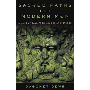 Sacred Paths for Modern Men: A Wake Up Call from Your 12 Archetypes - Dagonet Dewr (Author) Sacred Paths for Modern Men: A Wake Up Call from Your 12 Archetypes - Dagonet Dewr (Author)