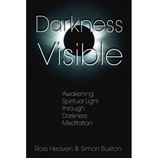 Darkness Visible: Awakening Spiritual Light Through Darkness Meditation - Ross Heaven (Author)