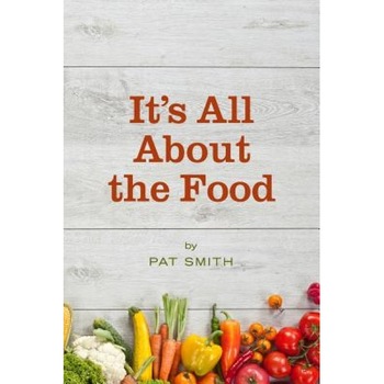 It's All about the Food: Where the American Diet Went Wrong, Why That Matters to You, and What You Can Do about It, Pat Smith (Author) It's All about the Food: Where the American Diet Went Wrong, Why That Matters to You, and What You Can Do about It, Pat Smith (Author)