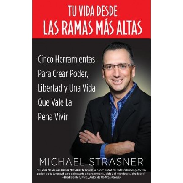Tu Vida Desde Las Ramas Mas Altas: Cinco Herramientas Para Crear Poder, Libertad y Una Vida Que Valga La Pena Vivir - Michael Strasner (Author)