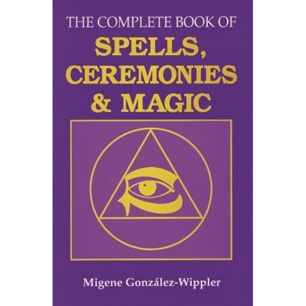 The Complete Book of Spells, Ceremonies and Magic - Migene Gonzalez-Wippler