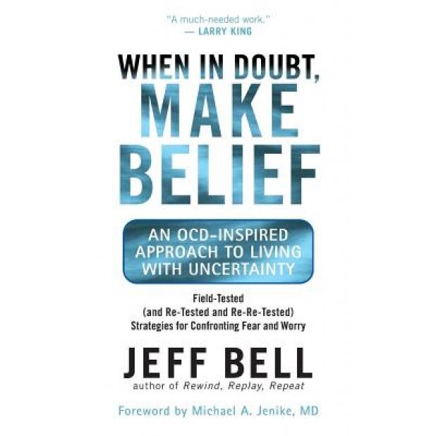 When in Doubt, Make Belief: An OCD-Inspired Approach to Living with Uncertainty - Jeff Bell