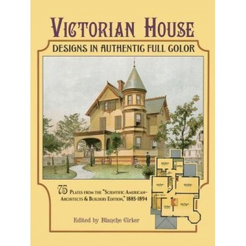 Victorian House Designs in Authentic Full Color: 75 Plates from the  Victorian House Designs in Authentic Full Color: 75 Plates from the