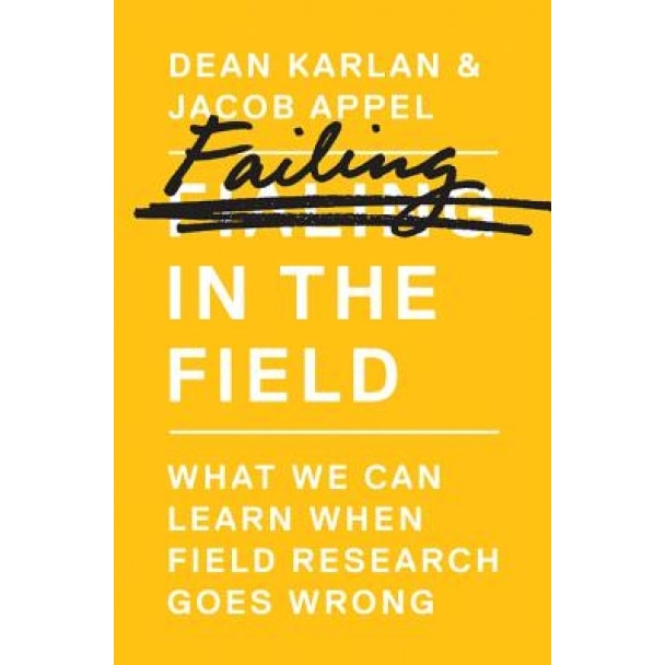 Failing in the Field: What We Can Learn When Field Research Goes Wrong, Dean Karlan (Author)
