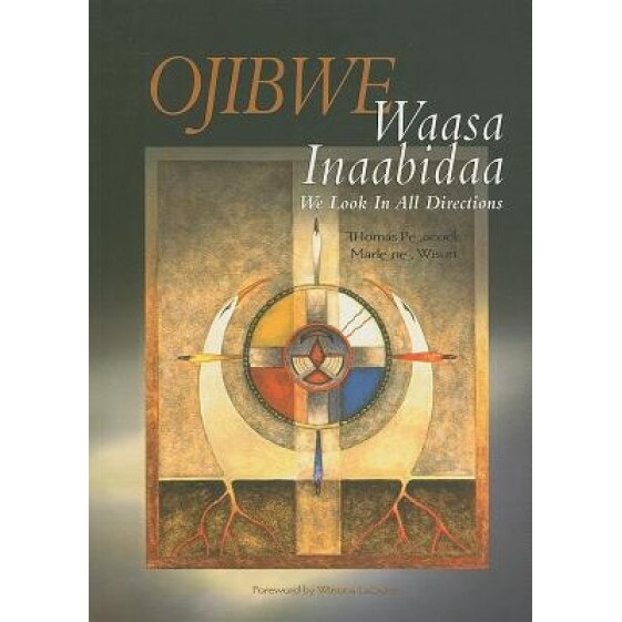 Ojibwe: Waasa Inaabidaa, We Look in All Directions, Thomas Peacock, Marlene Wisuri