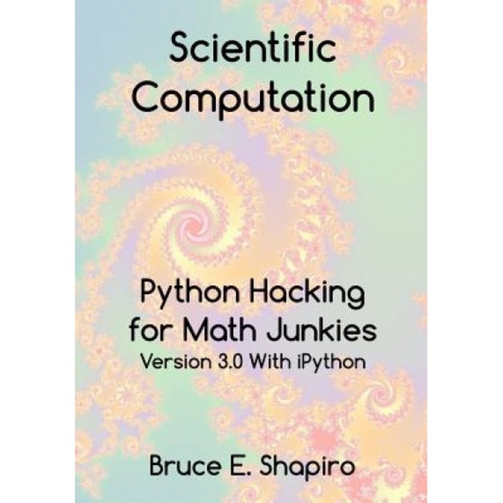 Scientific Computation: Python Hacking for Math Junkies, Bruce E. Shapiro (Author)