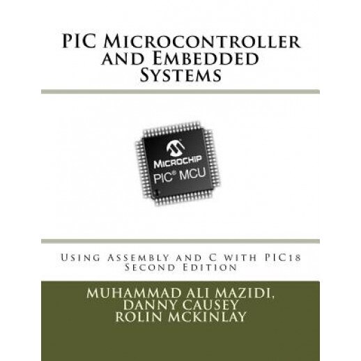 PIC Microcontroller and Embedded Systems: Using Assembly and C for Pic18 - Muhammad Ali Mazidi (Author)