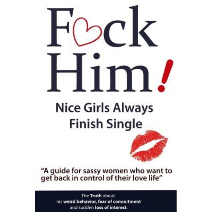 F*ck Him! - Nice Girls Always Finish Single - "A Guide for Sassy Women Who Want to Get Back in Control of Their Love Life", Brian Keephimattacted (Author)